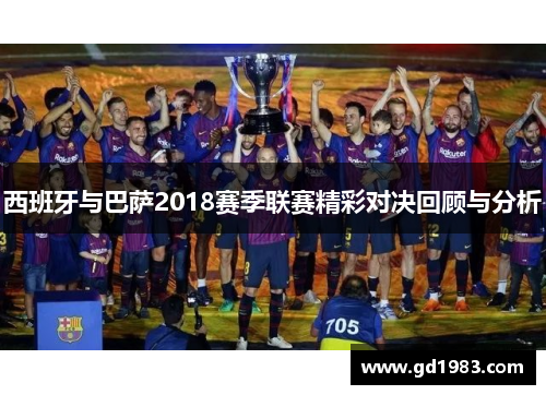 西班牙与巴萨2018赛季联赛精彩对决回顾与分析
