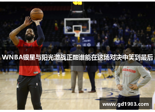 WNBA银星与阳光激战正酣谁能在这场对决中笑到最后