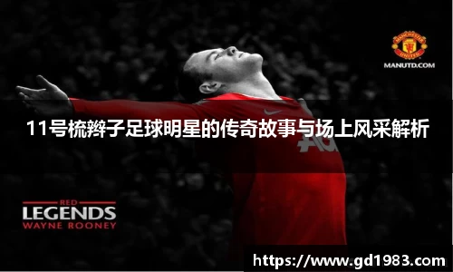 11号梳辫子足球明星的传奇故事与场上风采解析