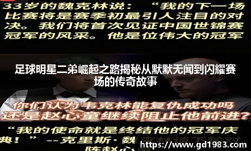 足球明星二弟崛起之路揭秘从默默无闻到闪耀赛场的传奇故事