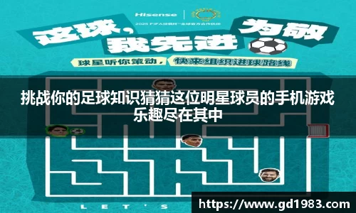 挑战你的足球知识猜猜这位明星球员的手机游戏乐趣尽在其中