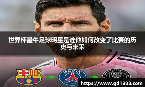 世界杯最牛足球明星是谁他如何改变了比赛的历史与未来